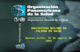 2004 Organización Panamericana de la Salud INICIATIVAS OPS/OMS EN CALIDAD EN SALUD Buenos Aires, 19 de agosto de 2004.