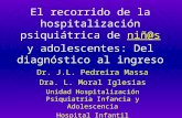 El recorrido de la hospitalización psiquiátrica de niñ@s y adolescentes: Del diagnóstico al ingresoniñ@s Dr. J.L. Pedreira Massa Dra. L. Moral Iglesias.
