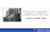 Gestión de la seguridad y salud en el trabajo en establecimientos de salud CLINICA RICARDO PALMA Dr. Jaime Moya Grande Gerente de Salud.