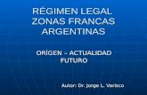 RÉGIMEN LEGAL ZONAS FRANCAS ARGENTINAS ORÍGEN – ACTUALIDAD FUTURO Autor: Dr. Jorge L. Varisco.