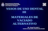YESOS DE USO DENTAL III MATERIALES DE VACIADO ALTERNATIVO Dr. Jorge Ferrada C. Departamento de Odontología Universidad de Antofagasta Facultad de Ciencias.