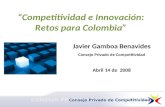 Javier Gamboa Benavides Consejo Privado de Competitividad Abril 14 de 2008 Competitividad e Innovación: Retos para Colombia CONSEJO PRIVADO DE COMPETITIVIDAD.