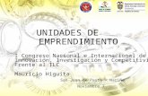 UNIDADES DE EMPRENDIMIENTO I Congreso Nacional e Internacional de Innovación, Investigación y Competitividad Frente al TLC Mauricio Higuita San Juan de.