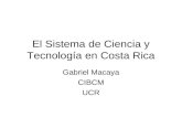 El Sistema de Ciencia y Tecnología en Costa Rica Gabriel Macaya CIBCM UCR.