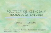 POLÍTICA DE CIENCIA Y TECNOLOGÍA CHILENA TEMUCO - IQUIQUE 2004 Araceli Jaqueih Nieto, Directora Programa Regional CONICYT.