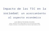 Impacto de las TIC en la sociedad: un acercamiento al aspecto económico Juan Alfonso Fernández González Asesor, Ministerio de la Informática y las Comunicaciones.