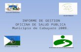 INFORME DE GESTION OFICINA DE SALUD PUBLICA Municipio de Cabuyaro 2008. SALUD P Ú BLICA SECRETARIA DE SALUD DEPARTAMENTAL ALCALDIA MUNICIPAL.
