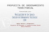 PROPUESTA DE ORDENAMIENTO TERRITORIAL Presentado por: Apoyo técnico y financiero : Proyecto de Bosques y Productividad Rural Banco Mundial.