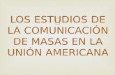 LOS ESTUDIOS DE LA COMUNICACIÓN DE MASAS EN LA UNIÓN AMERICANA.