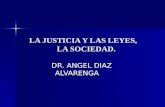 LA JUSTICIA Y LAS LEYES, LA SOCIEDAD. DR. ANGEL DIAZ ALVARENGA DR. ANGEL DIAZ ALVARENGA.