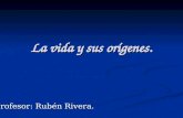 La vida y sus orígenes. Profesor: Rubén Rivera.. ¿Qué es la vida? ¿Está vivo usted? Si usted dice que está vivo, ¿cómo lo sabe? Al tratar de comprender.