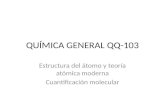 QUÍMICA GENERAL QQ-103 Estructura del átomo y teoría atómica moderna Cuantificación molecular.