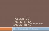 TALLER DE INGENIERÍA INDUSTRIAL Clase 8: Simulación de Sistemas Ing. Felipe Torres.