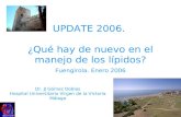 UPDATE 2006. ¿Qué hay de nuevo en el manejo de los lípidos? Fuengirola. Enero 2006 Dr. JJ Gómez Doblas Hospital Universitario Virgen de la Victoria Málaga.