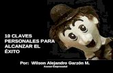 10 CLAVES PERSONALES PARA ALCANZAR EL ÉXITO Por: Wilson Alejandro Garzón M. Asesor Empresarial