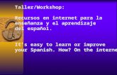 Taller/Workshop: Recursos en internet para la enseñanza y el aprendizaje del español. Its easy to learn or improve your Spanish. How? On the internet.