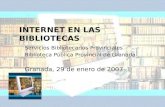INTERNET EN LAS BIBLIOTECAS Servicios Bibliotecarios Provinciales Biblioteca Pública Provincial de Granada Granada, 29 de enero de 2007.