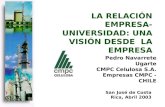 LA RELACIÓN EMPRESA- UNIVERSIDAD: UNA VISIÓN DESDE LA EMPRESA Pedro Navarrete Ugarte CMPC Celulosa S.A. Empresas CMPC - CHILE San José de Costa Rica, Abril.