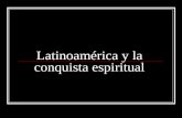 LatinoaméRica Y La Conquista Espiritual