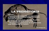 LA PREHISTORIA Objetivos: Caracterizar la prehistoria como una etapa en la cual se constituye lo distintivamente humano y la reconoce como parte de la.