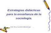 Estrategias didácticas para la enseñanza de la sociología. Prof. Rosa Garrido Kellemberger.