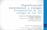 Planificación territorial y riesgos Incorporación de los riesgos en los IPT 1 Curso en Planificación Urbana y Riesgos Naturales Instituto de Estudios Urbanos.