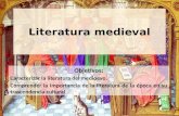 Literatura medieval Objetivos: Caracterizar la literatura del medioevo. Comprender la importancia de la literatura de la época en su trascendencia cultural.