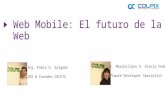 Web Mobile: El futuro de la Web Ing. Pablo D. Salgado CEO & Founder COLPIX Lic. Maximiliano A. Gracía Federico Software Developer Specialist.