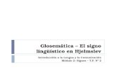 Glosemática – El signo lingüístico en Hjelmslev Introducción a la Lengua y la Comunicación Módulo 2: Signos – T.P. Nº 2.