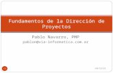 Pablo Navarro, PMP pablon@via-informatica.com.ar 30/05/2014 1 Fundamentos de la Dirección de Proyectos.