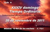 Ciclo A XXXIV domingo Tiempo Ordinario 20 de noviembre de 2011 Solemnidad de Jesucristo Rey del Univeso A. Pärt Música: O Rei de les nacions A. Pärt.