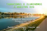 ABRACEMOS E ILUMINEMOS A NUESTRO RIO ABRACEMOS E ILUMINEMOS A NUESTRO RIO Proyecto Educativo de Integración con la Comunidad Fundación Colegio Tierras.