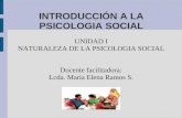 INTRODUCCIÓN A LA PSICOLOGIA SOCIAL UNIDAD I NATURALEZA DE LA PSICOLOGIA SOCIAL Docente facilitadora: Lcda. María Elena Ramos S.