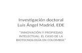 Investigación doctoral Luis Ángel Madrid, EDE INNOVACIÓN Y PROPIEDAD INTELECTUAL: EL CASO DE LA BIOTECNOLOGÍA EN COLOMBIA.