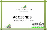 ACCIONES FEBRERO - 2014 Juárez Cambia. Misión Brindar Servicios Públicos de Calidad, contribuyendo al Desarrollo Sustentable del Municipio. Visión Perfilarnos.