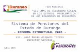 Sistema de Pensiones del Estado de Durango - REFORMA ESTRUCTURAL 2005 - Julio 2005 Lic. José Rosas Aispuro Torres Director General Foro Nacional SISTEMAS.