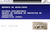 REPORTE DE RESULTADOS ESTUDIO EXPLORATORIO GRUPOS DE ENFOQUE DE PROYECTOS DE INVERSIÓN PRODUCTIVA (PIPS) México, Octubre 2006.