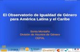 El Observatorio de Igualdad de Género para América Latina y el Caribe Sonia Montaño División de Asuntos de Género CEPAL.
