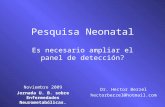 Pesquisa Neonatal Es necesario ampliar el panel de detección? Dr. Hector Berzel hectorberzel@hotmail.com Noviembre 2009 Jornada U. B. sobre Enfermedades.