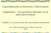 Especialización en Docencia Universitaria Asignatura: Las prácticas docentes en el aula universitaria Unidad 2: La construcción del conocimiento profesional.