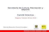 Secretaría de Cultura, Recreación y Deporte Comité Directivo Bogotá, Febrero 26 de 2010 Dirección Planeación y Procesos Estratégicos.