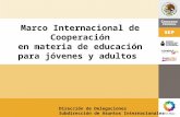 Dirección de Delegaciones Subdirección de Asuntos Internacionales Marco Internacional de Cooperación en materia de educación para jóvenes y adultos.