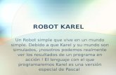 ROBOT KAREL Un Robot simple que vive en un mundo simple. Debido a que Karel y su mundo son simulados, ¡nosotros podemos realmente ver los resultados de.