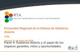 Encuentro Regional de la Alianza de Gobierno Abierto Chile Viernes 11 de enero de 2013 Panel 4: Gobierno Abierto y el papel de los órganos garantes, retos.