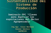 Sustentabilidad del Sistema de Producción Seminario FPC Claves para duplicar las exportaciones del Sector Agropecuario Ing.Agr. Cesar Belloso Asesor técnico.