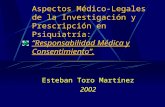 Aspectos Médico-Legales de la Investigación y Prescripción en Psiquiatría: Responsabilidad Médica y Consentimiento. Esteban Toro Martínez 2002.