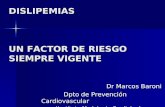 DISLIPEMIAS UN FACTOR DE RIESGO SIEMPRE VIGENTE Dr Marcos Baroni Dr Marcos Baroni Dpto de Prevención Cardiovascular Dpto de Prevención Cardiovascular (Instituto.