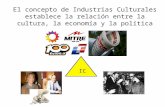 El concepto de Industrias Culturales establece la relación entre la cultura, la economía y la política IC.