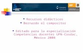 Recursos didácticos Bernardo el compositor Editado para la especialización Competencias docentes UPN-Cosdac, México 2008.