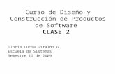 Gloria Lucia Giraldo G. Escuela de Sistemas Semestre II de 2009 Curso de Diseño y Construcción de Productos de Software CLASE 2.